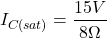 \[I_{C(sat )} = \frac{15 V}{8 \Omega} \]