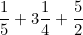 \[ \frac {1}{5} + 3 \frac {1}{4} + \frac {5}{2} \]