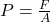 P=\frac{F}{A}\\