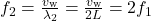 f_2=\frac{v_{\text{w}}}{\lambda_{2}}=\frac{v_{\text{w}}}{2L}=2f_1\\