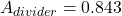 \[A_{divider} = 0.843 \]