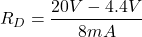 \[R_D = \frac{20 V -4.4 V}{8mA} \]