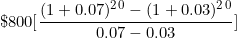 \[ \$ 800 \lbrack \frac { (1 + 0.07) ^2^0 - (1 + 0.03) ^2^0 }{0.07 - 0.03} \rbrack \]