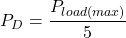 \[P_D = \frac{P_{load (max)}}{5} \]