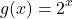 \[g(x) = {2^x}\]