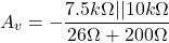 \[A_v =- \frac{7.5k \Omega || 10 k \Omega}{26 \Omega +200 \Omega} \]