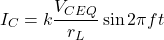 \[I_C = k \frac{V_{CEQ}}{r_L} \sin 2 \pi ft \]