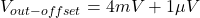 \[V_{out -offset} = 4 mV+1\mu V \]