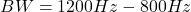 \[BW = 1200 Hz - 800 Hz \]