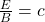 \frac{E}{B}=c\\