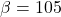 \[\beta=105\]
