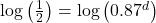 \log \left( {\frac{1}{2}} \right) = \log \left( {{{0.87}^d}} \right)