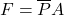F=\overline{P}A\\