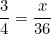 \[ \frac {3}{4} = \frac {x}{36} \]