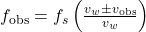 {f}_{\text{obs}}={f}_{s}\left(\frac{{v}_{w}\pm {v}_{\text{obs}}}{{v}_{w}}\right)\\