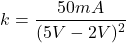 \[k = \frac{50mA}{(5V - 2 V)^2} \]