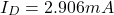 \[I_D =2.906 mA \]