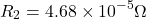 \[ R_2 = 4.68 \times 10^{-5} \Omega \]