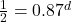 \frac{1}{2} = {0.87^d}