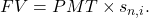 FV=PMT\times s_{n,i}.