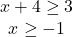 \begin{array}{c} x + 4\geq 3\\ x\geq-1 \end{array}