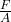 \frac{F}{A}\\