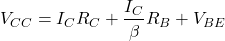\[V_{CC} = I_C R_C+ \frac{I_C}{\beta} R_B+V_{BE}\]