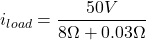 \[i_{load} = \frac{50 V}{8 \Omega +0.03 \Omega} \]