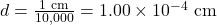 d=\frac{1\text{ cm}}{10,000}=1.00\times10^{-4}\text{ cm}\\