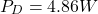 \[P_D = 4.86 W \]