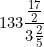 \[ 133 \frac { \frac {17}{2}}{ 3 \frac {2}{5} } \]