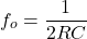 \[f_o = \frac{1}{2 RC} \]