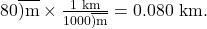 80\overline{)\text{m}}\times \frac{\text{1 km}}{1000\overline{)\text{m}}}=0\text{.080 km.}\\