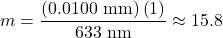 \displaystyle{m}=\frac{\left(0.0100\text{ mm}\right)\left(1\right)}{633\text{ nm}}\approx15.8\\