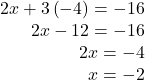 \begin{array}{r} 2x + 3\left( { - 4} \right) =  - 16\\ 2x - 12 =  - 16\\ 2x =  - 4\\ x =  - 2 \end{array}
