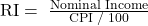 {\rm{RI}} = {\rm{\;}}\frac{{{\rm{Nominal\;Income}}}}{{{\rm{CPI\;}}/{\rm{\;}}100}}