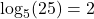 {\log _5}(25) = 2