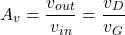 \[A_v = \frac{v_{out}}{v_{i n}} = \frac{v_D}{v_G} \]