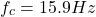 \[f_c = 15.9 Hz \]