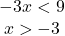 \begin{array}{c} -3x<9\\ x>-3 \end{array}