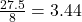 \frac{{27.5}}{8} = 3.44
