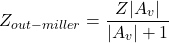\[Z_{out-miller} = \frac{Z|A_v |}{|A_v |+1} \]