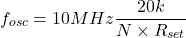 \[f_{osc} = 10 MHz \frac{20 k}{N\times R_{set}} \]