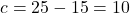 c = 25 - 15 = 10