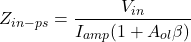 \[Z_{in-ps} = \frac{V_{in}}{I_{amp}(1+ A_{ol} \beta )} \]