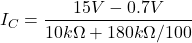 \[I_C = \frac{15 V-0.7 V}{10 k \Omega +180 k \Omega /100} \]