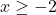 x\geq -2