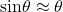 \text{sin}\theta\approx\theta\\