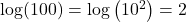 \log (100) = \log \left( {{{10}^2}} \right) = 2