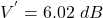 \[ V^{'} = 6.02\ dB \]